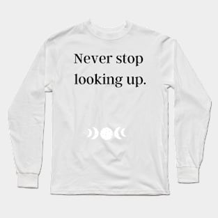 Never stop looking up Long Sleeve T-Shirt